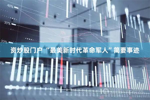 资炒股门户 “最美新时代革命军人”简要事迹